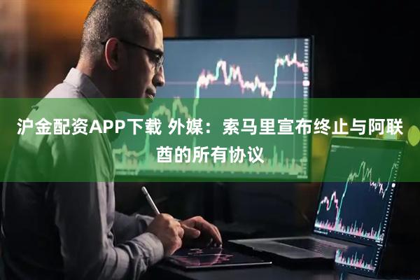 沪金配资APP下载 外媒：索马里宣布终止与阿联酋的所有协议